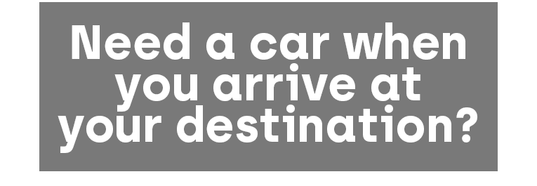 Need a car when you arrive at your destination?